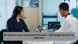 $25 Medicine Cap & Energy Relief Extended – 2026 Budget Benefits You Might Miss