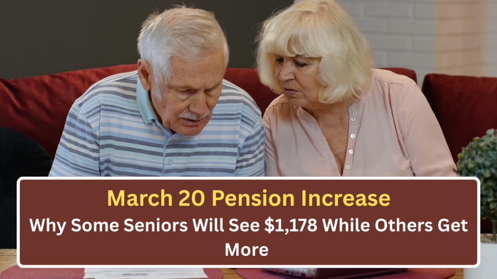 March 20 Pension Increase: Why Some Seniors Will See $1,178 While Others Get More