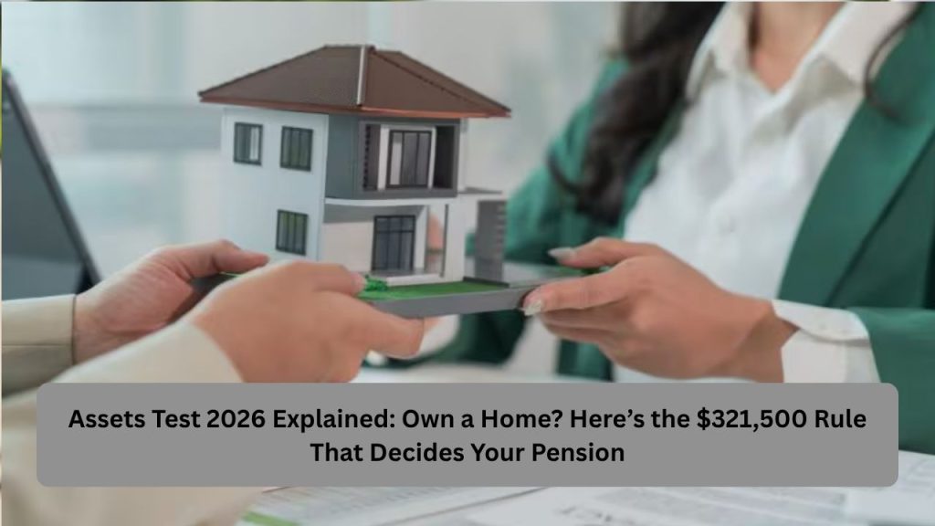 Assets Test 2026 Explained: Own a Home? Here’s the $321,500 Rule That Decides Your Pension