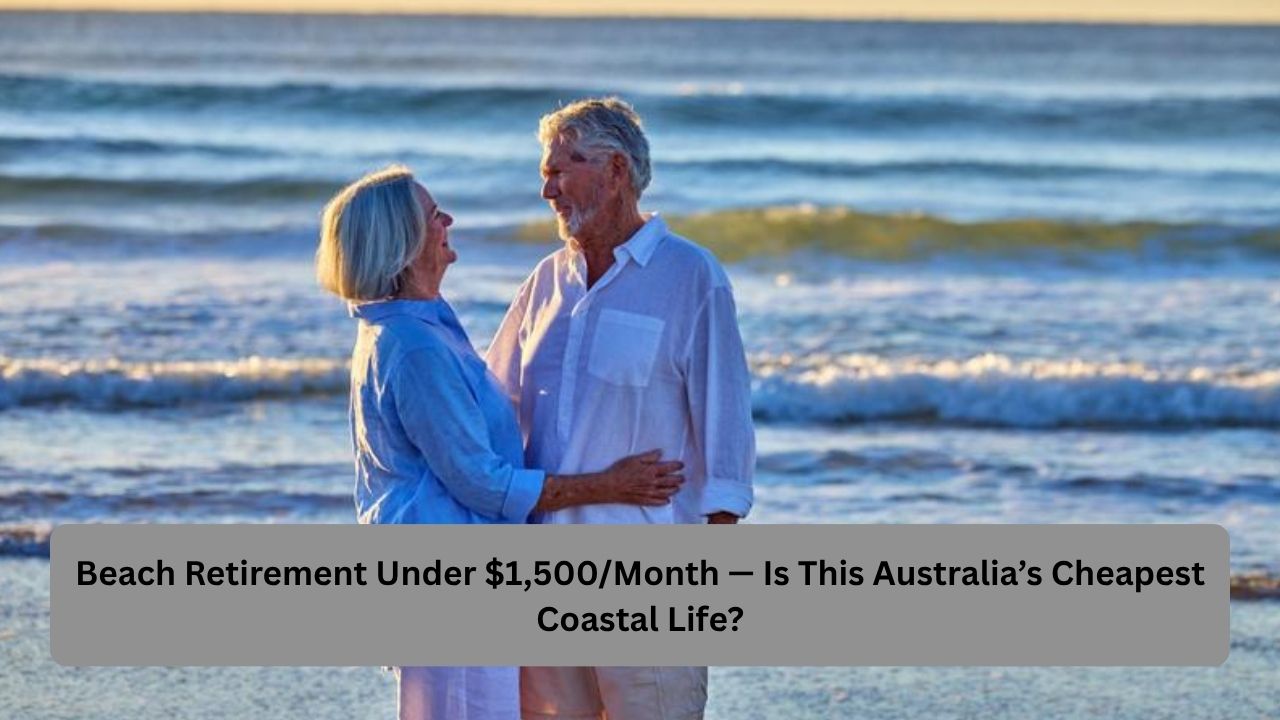 Beach Retirement Under $1,500/Month — Is This Australia’s Cheapest Coastal Life?