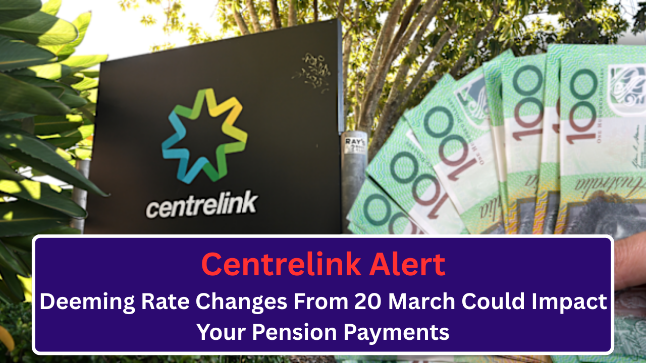 _Centrelink Alert Deeming Rate Changes From 20 March Could Impact Your Pension Payments