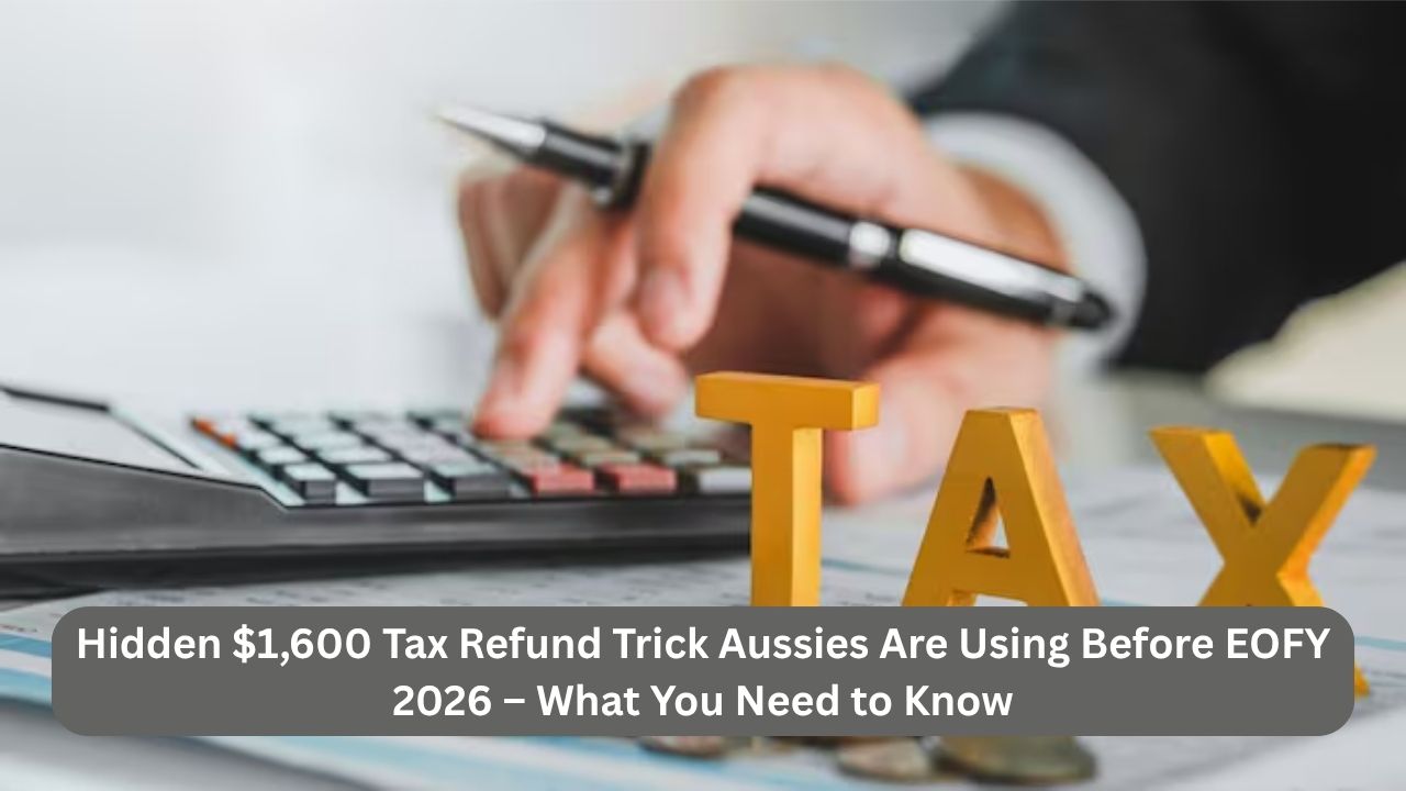 Hidden $1,600 Tax Refund Trick Aussies Are Using Before EOFY 2026 – What You Need to Know