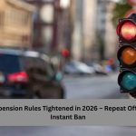 Licence Suspension Rules Tightened in 2026 – Repeat Offenders Face Instant Ban