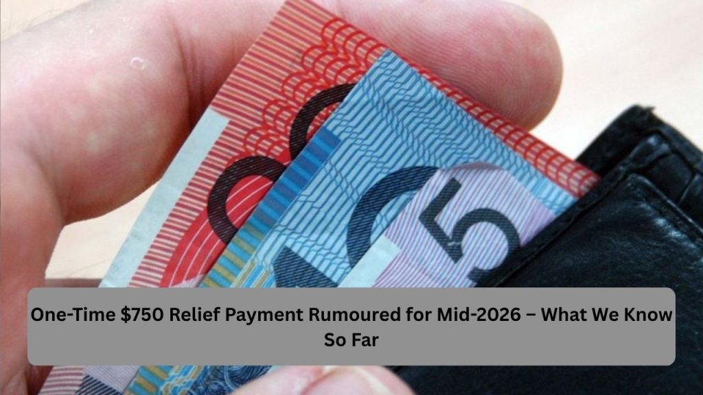 One-Time $750 Relief Payment Rumoured for Mid-2026 – What We Know So Far
