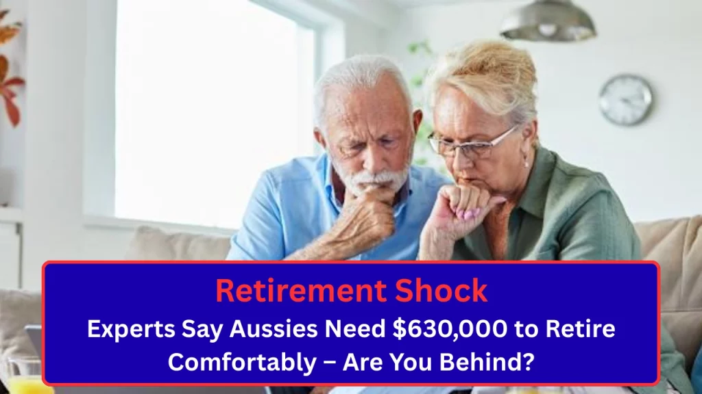 Retirement Shock: Experts Say Aussies Need $630,000 to Retire Comfortably – Are You Behind?