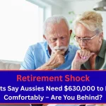 Retirement Shock: Experts Say Aussies Need $630,000 to Retire Comfortably – Are You Behind?