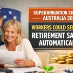 Superannuation Change in Australia 2026: Workers Could See Bigger Retirement Savings Automatically