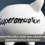 Superannuation Hits 12% in 2026: How a $100K Salary Could Add $125K to Your Retirement
