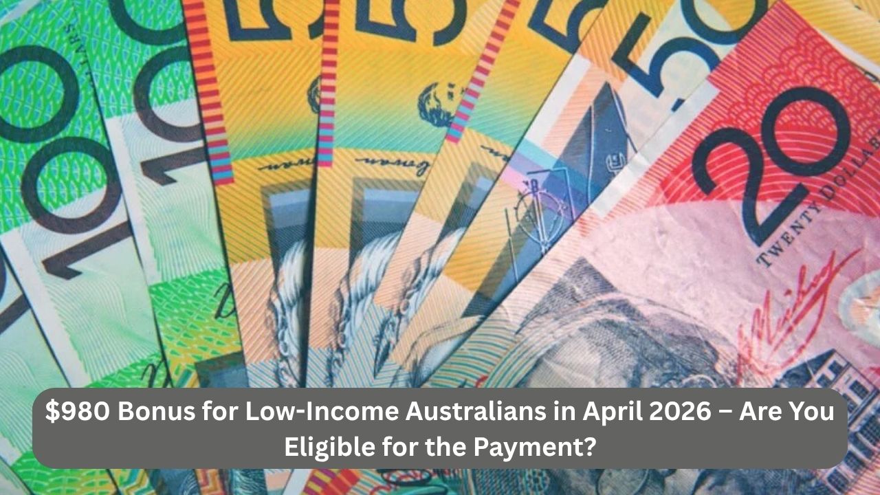 $980 Bonus for Low-Income Australians in April 2026 – Are You Eligible for the Payment?