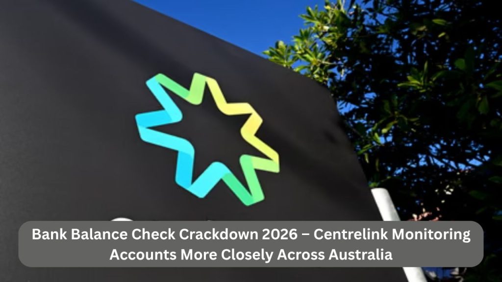 Bank Balance Check Crackdown 2026 – Centrelink Monitoring Accounts More Closely Across Australia
