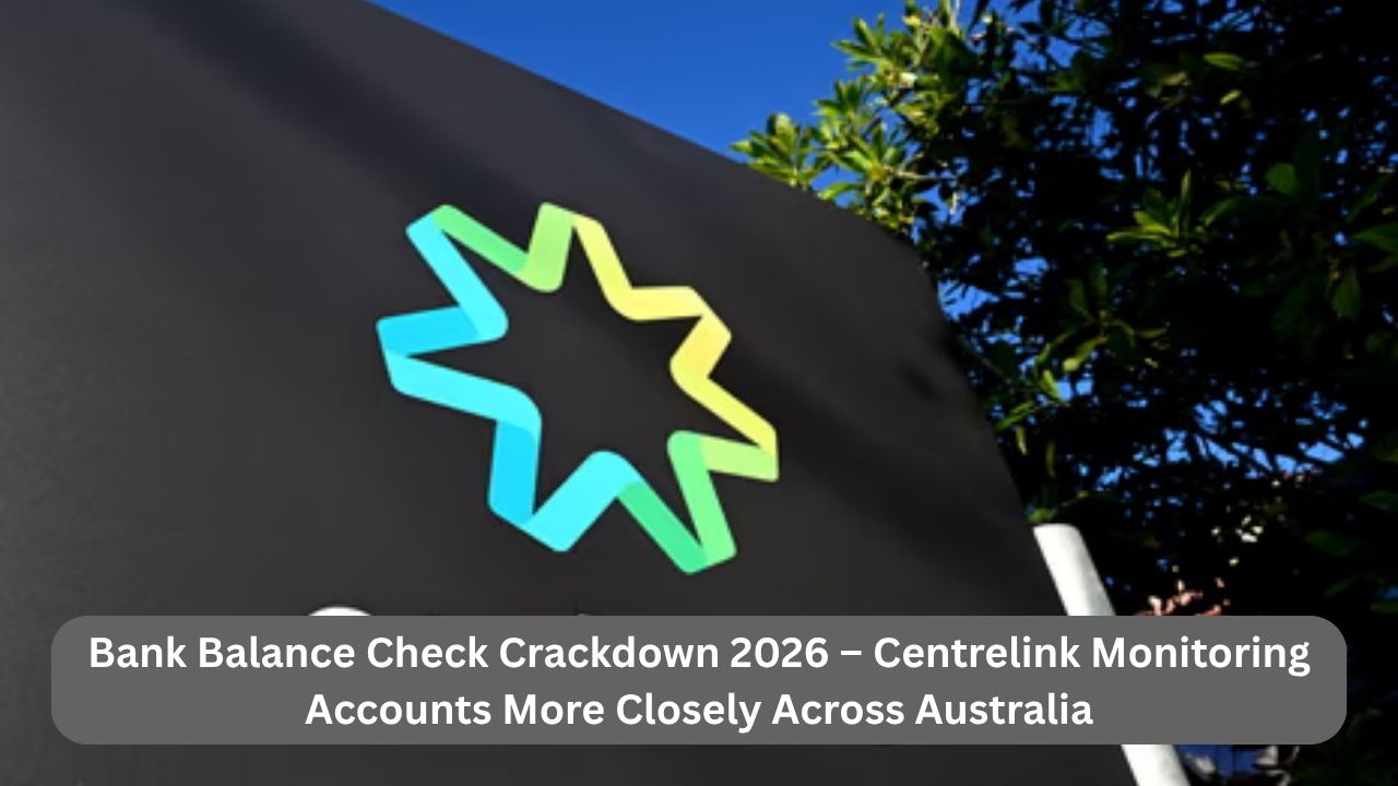Bank Balance Check Crackdown 2026 – Centrelink Monitoring Accounts More Closely Across Australia