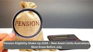 Pension Eligibility Shake-Up 2026 – New Asset Limits Australians Must Know Before July