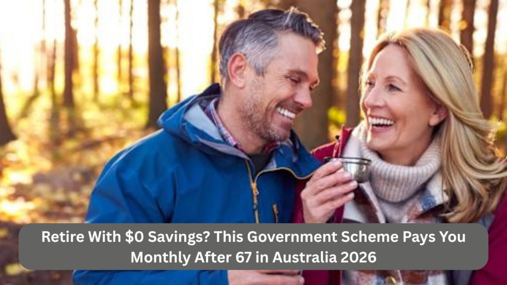 Retire With $0 Savings? This Government Scheme Pays You Monthly After 67 in Australia 2026