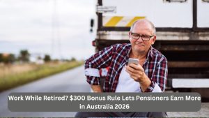 Work While Retired? $300 Bonus Rule Lets Pensioners Earn More in Australia 2026